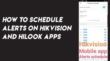 How to set alerts Schedule on Hikvision Hilook and Hik-Connect app