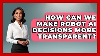How Can We Make Robot AI Decisions More Transparent? - Test