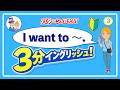 【3分イングリッシュ】(3) I want to ～｜すぐ使える基本フレーズ！初心者OK