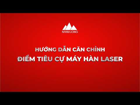 HƯỚNG DẪN CĂN CHỈNH ĐIỂM TIÊU CỰ MÁY HÀN LASER