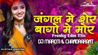 Jungal Me Sher Bago Me Mor | Frenky Edm Vs Benzir Mix | Trending Dj Song |Dj Maroti &Dj Chandrakant