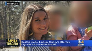 Lindsay Clancy's attorney tells Boston Globe she was overmedicated before children's deaths