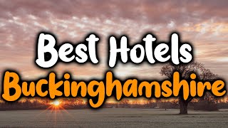Best Hotels In Buckinghamshire - For Families, Couples, Work Trips, Luxury & Budget Details