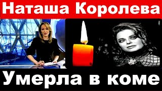 Наташа Королева скончалась в коме.Певица Наташа Королева умерла в коме