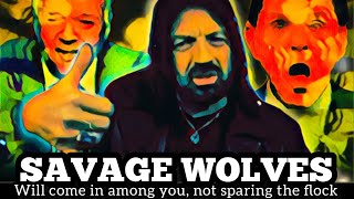 SAVAGE WOLVES will come in among you, not sparing the flock.