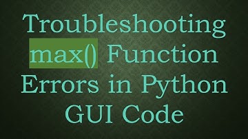 Troubleshooting max() Function Errors in Python GUI Code