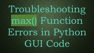 Troubleshooting max() Function Errors in Python GUI Code