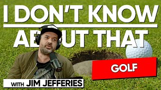 Golf | I Don't Know About That with Jim Jefferies #175
