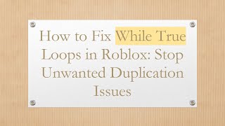 How to Fix While True Loops in Roblox: Stop Unwanted Duplication Issues