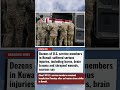 Dozens of U S  service members in Kuwait suffered serious injuries, including burns, brain trauma an