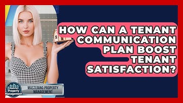 How Can A Tenant Communication Plan Boost Tenant Satisfaction? - Mastering Property Management