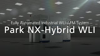 Park NX-Hybrid WLI Introduction | The fully automated industrial AFM-WLI system