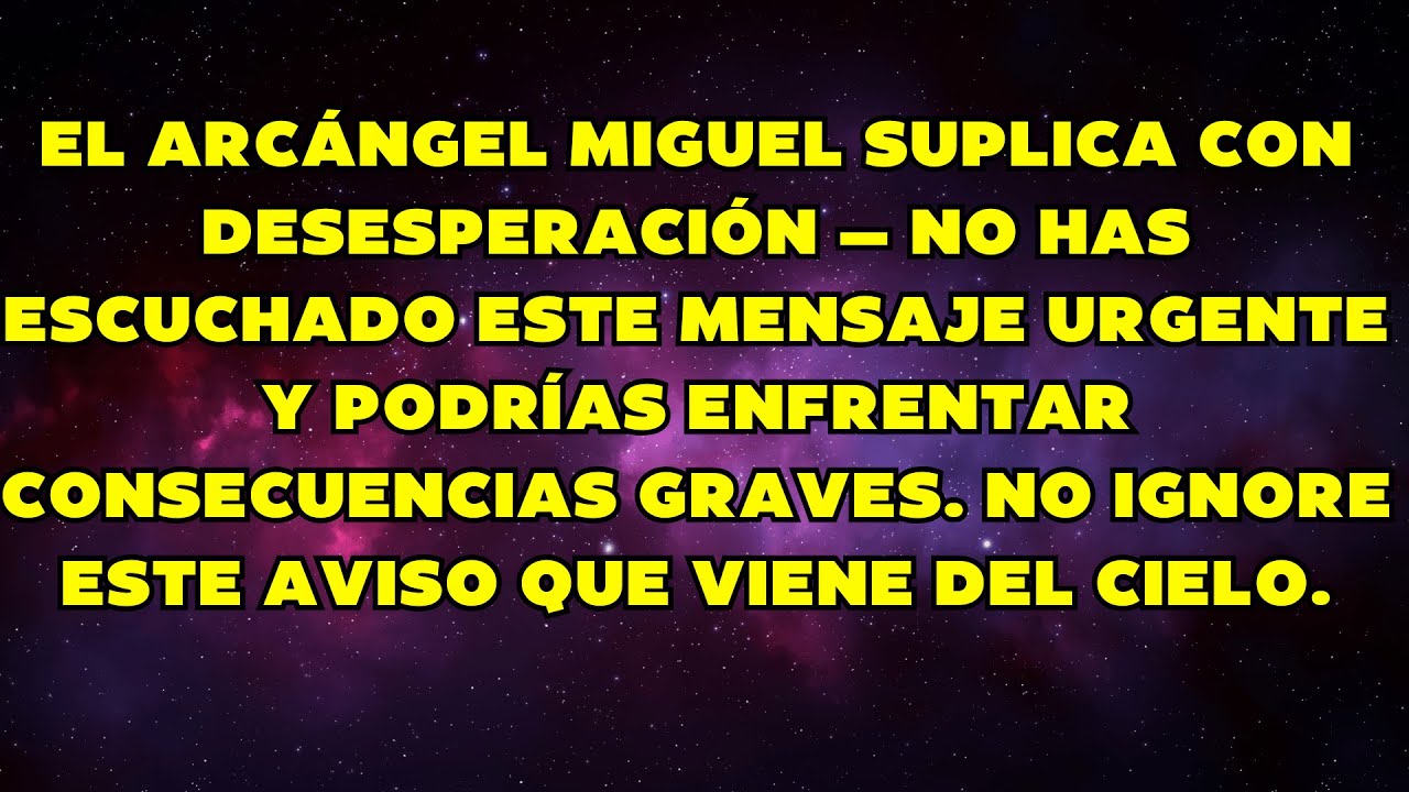 🔥 EL ARCÁNGEL MIGUEL SUPLICA — NO ESTÁS ESCUCHANDO ESTE MENSAJE URGENTE ...