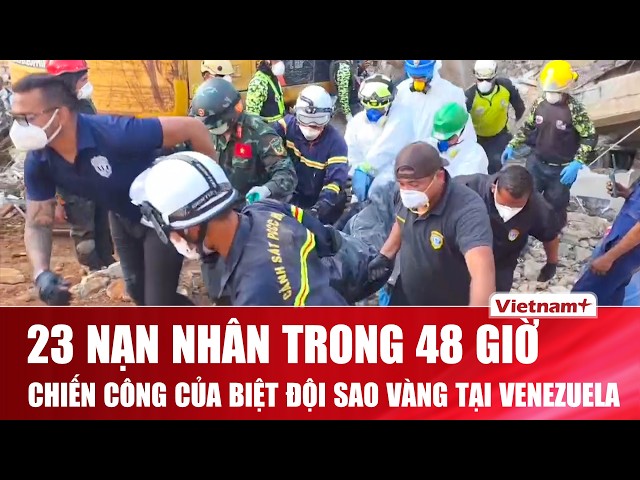 48 GIỜ NGHẸT THỞ Ở VENEZUELA: Lực lượng cứu hộ Việt Nam tìm thấy 23 nạn nhân giữa đống đổ nát