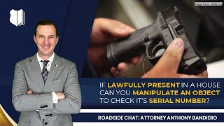 Ep. #278: If Lawfully Present in a House Can You Manipulate an Object to Check It’s Serial Number?