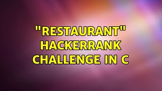 "Restaurant" HackerRank challenge in C (3 Solutions!!)