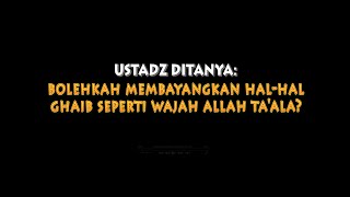 Ustadz Ditanya: Bolehkah Membayangkan Hal Ghaib Seperti Wajah Allah Ta'ala? - Ustadz Badru Salam, Lc