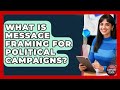 What Is Message Framing For Political Campaigns? - Your Campaign Coach