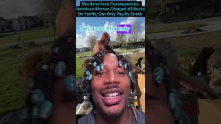 Elections Have Consequences American Woman Charged 63 Bucks On Tariffs, Can Only Pay By Check