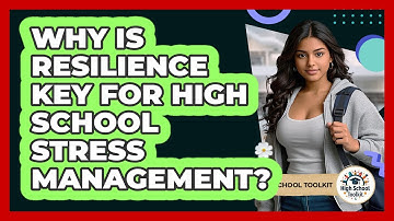 Why Is Resilience Key For High School Stress Management? - High School Toolkit