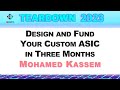TEARDOWN 2023 - Design and Fund Your Custom ASIC in Three Months - with Mohamed Kassem