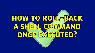 Ubuntu: How to roll-back a shell command once executed? (2 Solutions!!)