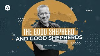 The Good Shepherd and Good Shepherds - J.D. Greear