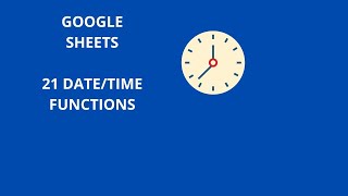GOOGLE SHEETS - 21 DATE AND TIME FUNCTIONS