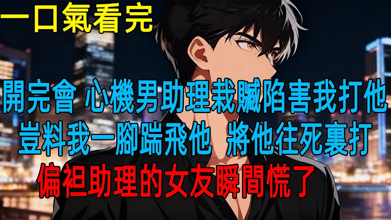 開完會,心機男助理栽贓陷害我打他,豈料我一腳踹飛他 ,將他往死裏打,偏袒助理的女友瞬間慌了#小说推荐 #一口气看完