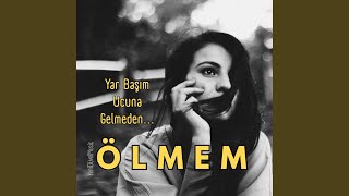 Yar Başım Ucuna Gelmeden (Ölmem)