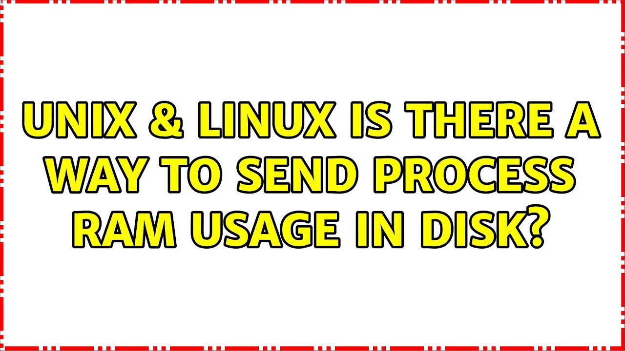 unix-linux-is-there-a-way-to-send-process-ram-usage-in-disk-2