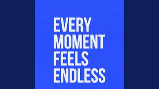 Every Moment Feels Endless