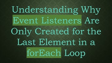 Understanding Why Event Listeners Are Only Created for the Last Element in a forEach Loop