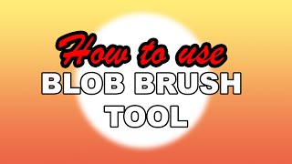 How To Use Blob Brush Tool In Illustrator For Beginners
