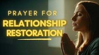 POWERFUL Prayer for Relationship Restoration | Healing Broken Relationships