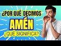 ¿Cuál es el SIGNIFICADO de AMEN y por qué lo decimos?