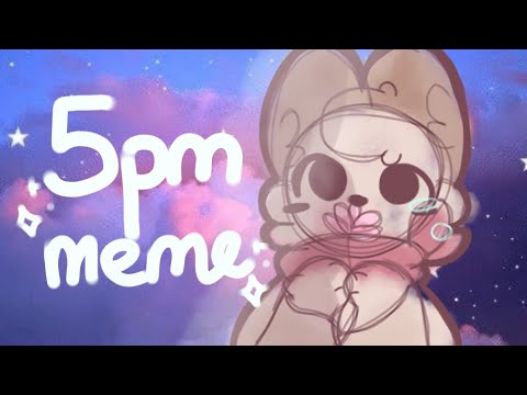 ❤5pm meme❤ [vent]
