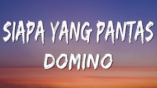 SIAPA YANG PANTAS - DOMINO ( LIRIK )