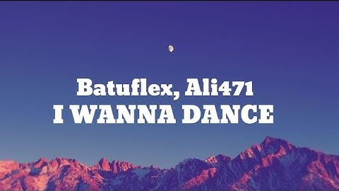 Batuflex, Ali471- I Wanna Dance (sözleri- lyrics)