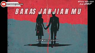 BAKAS JANJIAN MU - AJT COVER MUSIC OFFICIAL