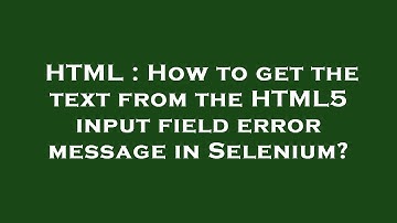 HTML : How to get the text from the HTML5 input field error message in Selenium?