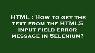 HTML : How to get the text from the HTML5 input field error message in Selenium