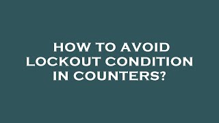 How to avoid lockout condition in counters?
