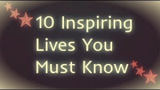 # 10 Inspiring Lives You Must Know #