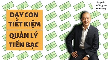 CÁCH DẠY CON BIẾT QUẢN LÝ TIỀN BẠC VÀ KHẢ NĂNG TỰ RA QUYẾT ĐỊNH |Phương Pháp Nuôi Dạy Con|Ông Bố Tài