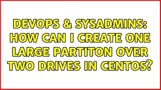 DevOps & SysAdmins: How can I create one large partiton over two drives in CentOS? (2 Solutions!!)