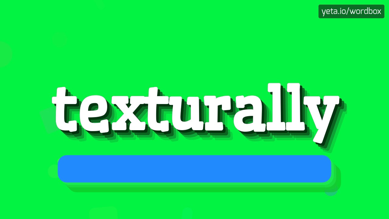 TEXTURALLY - HOW TO PRONOUNCE IT!?