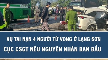 Vụ tai nạn 4 người tử vong ở Lạng Sơn: Cục CSGT nêu nguyên nhân ban đầu