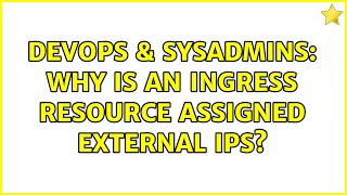 Famous DevOps & SysAdmins: Why is an Ingress resource assigned external IPs? Wealth
