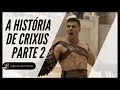 A HISTÓRIA DE CRIXUS - PARTE 2 || A TRANSIÇÃO DE GLADIADOR PARA GUERREIRO ||  Eu Sou Spartacus